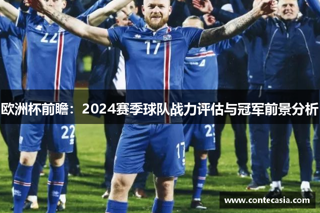 欧洲杯前瞻:2024赛季球队战力评估与冠军前景分析 欧洲杯前瞻:2024赛季球队战力评估与冠军前景分析