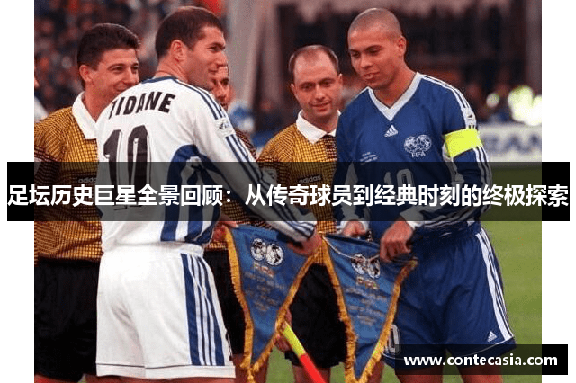 足坛历史巨星全景回顾:从传奇球员到经典时刻的终极探索 足坛历史巨星全景回顾:从传奇球员到经典时刻的终极探索