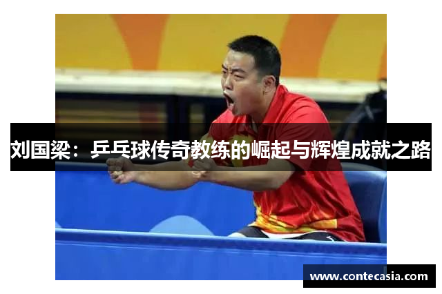 刘国梁:乒乓球传奇教练的崛起与辉煌成就之路 刘国梁:乒乓球传奇教练的崛起与辉煌成就之路