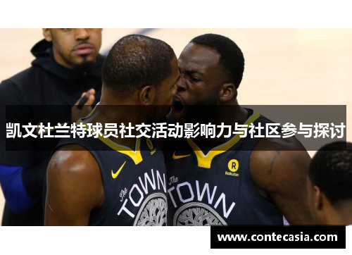 凯文杜兰特球员社交活动影响力与社区参与探讨