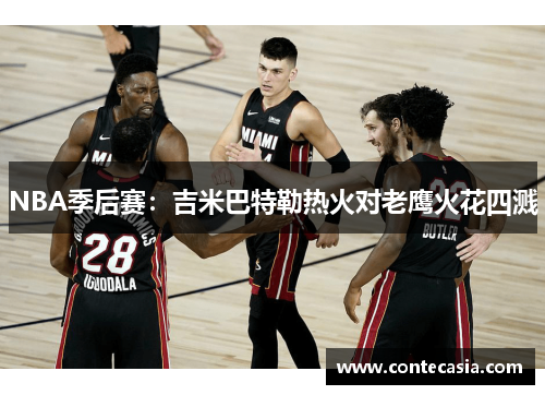 NBA季后赛:吉米巴特勒热火对老鹰火花四溅 NBA季后赛:吉米巴特勒热火对老鹰火花四溅