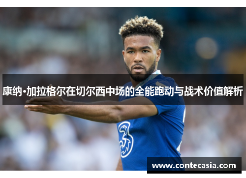 康纳·加拉格尔在切尔西中场的全能跑动与战术价值解析 康纳·加拉格尔在切尔西中场的全能跑动与战术价值解析