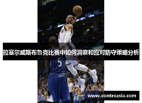 拉塞尔威斯布鲁克比赛中如何洞察和应对防守策略分析