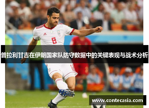 普拉利甘吉在伊朗国家队防守数据中的关键表现与战术分析