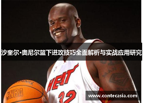 沙奎尔·奥尼尔篮下进攻技巧全面解析与实战应用研究 沙奎尔·奥尼尔篮下进攻技巧全面解析与实战应用研究