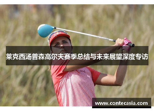 莱克西汤普森高尔夫赛季总结与未来展望深度专访 莱克西汤普森高尔夫赛季总结与未来展望深度专访