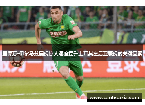 里德万·伊尔马兹展现惊人速度提升土耳其左后卫表现的关键因素