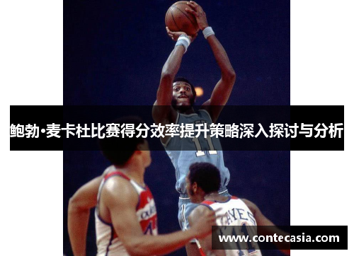 鲍勃·麦卡杜比赛得分效率提升策略深入探讨与分析 鲍勃·麦卡杜比赛得分效率提升策略深入探讨与分析