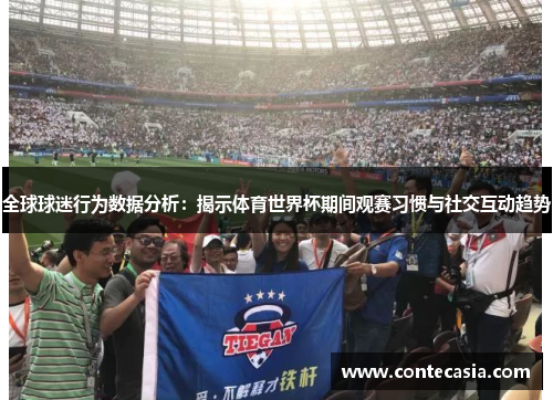 全球球迷行为数据分析:揭示体育世界杯期间观赛习惯与社交互动趋势 全球球迷行为数据分析:揭示体育世界杯期间观赛习惯与社交互动趋势