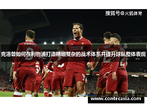 克洛普如何在利物浦打造精细复杂的战术体系并提升球队整体表现