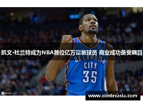 凯文·杜兰特成为NBA首位亿万富翁球员 商业成功备受瞩目 凯文·杜兰特成为NBA首位亿万富翁球员 商业成功备受瞩目
