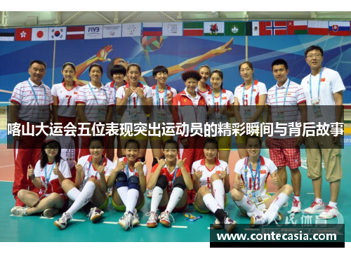 喀山大运会五位表现突出运动员的精彩瞬间与背后故事