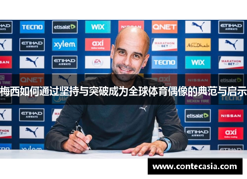 梅西如何通过坚持与突破成为全球体育偶像的典范与启示