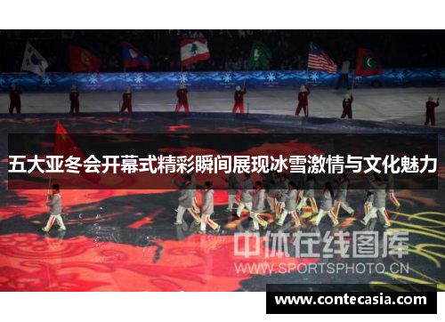 五大亚冬会开幕式精彩瞬间展现冰雪激情与文化魅力