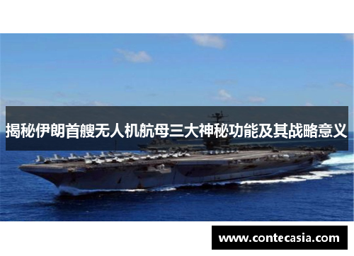 揭秘伊朗首艘无人机航母三大神秘功能及其战略意义