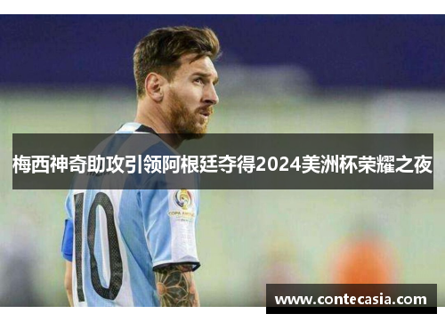 梅西神奇助攻引领阿根廷夺得2024美洲杯荣耀之夜
