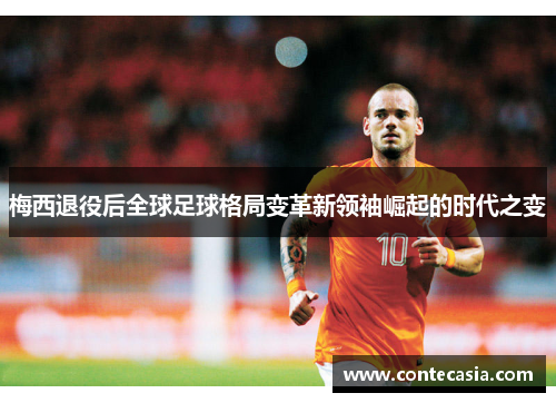梅西退役后全球足球格局变革新领袖崛起的时代之变 梅西退役后全球足球格局变革新领袖崛起的时代之变