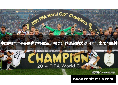 中国何时能够夺得世界杯冠军:探寻足球崛起的关键因素与未来可能性 中国何时能够夺得世界杯冠军:探寻足球崛起的关键因素与未来可能性