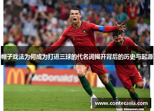 帽子戏法为何成为打进三球的代名词揭开背后的历史与起源