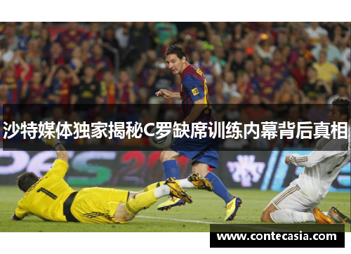 沙特媒体独家揭秘C罗缺席训练内幕背后真相 沙特媒体独家揭秘C罗缺席训练内幕背后真相