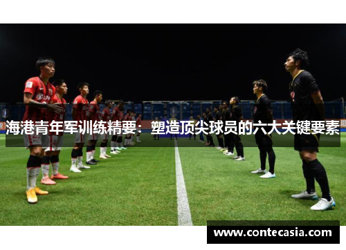 海港青年军训练精要:塑造顶尖球员的六大关键要素 海港青年军训练精要:塑造顶尖球员的六大关键要素