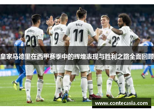 皇家马德里在西甲赛季中的辉煌表现与胜利之路全面回顾 皇家马德里在西甲赛季中的辉煌表现与胜利之路全面回顾