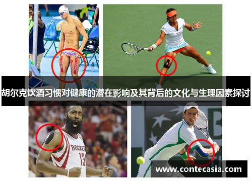 胡尔克饮酒习惯对健康的潜在影响及其背后的文化与生理因素探讨 胡尔克饮酒习惯对健康的潜在影响及其背后的文化与生理因素探讨